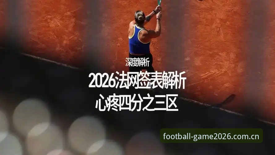 法网球讯深度解读：通过玩球体育平台掌握2026女单签表与保分策略